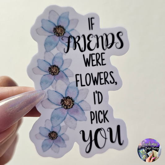 "If Friends Were Flowers" Sticker!
