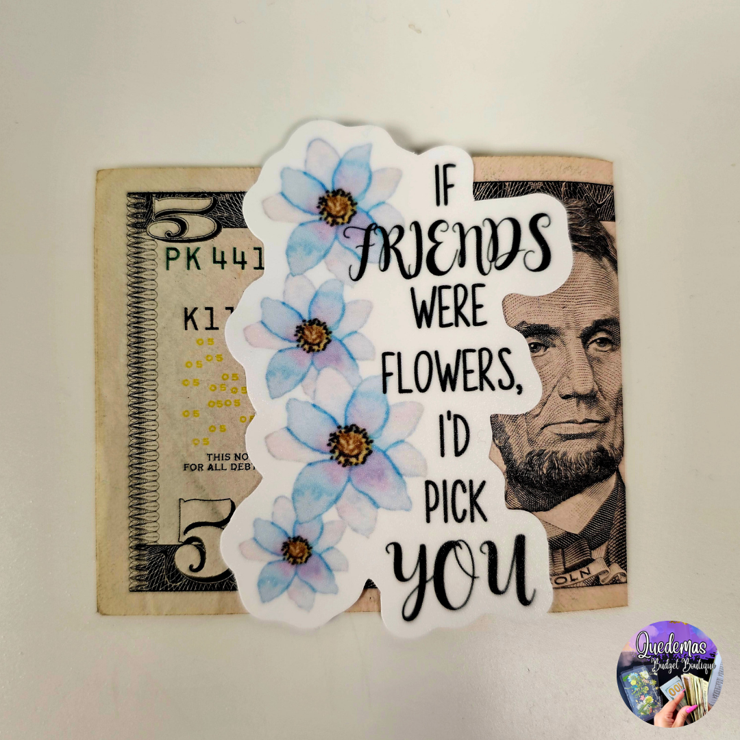 "If Friends Were Flowers" Sticker!